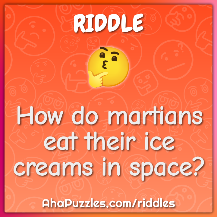 How do martians eat their ice creams in space?
