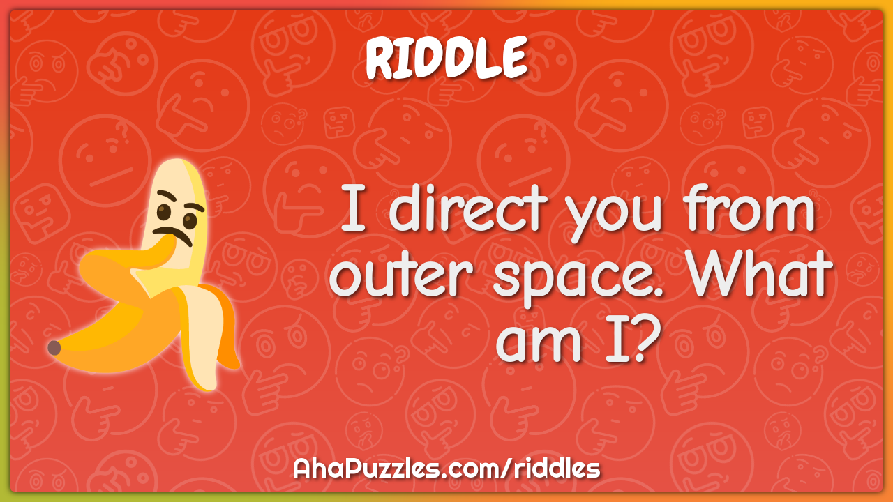 I direct you from outer space. What am I?