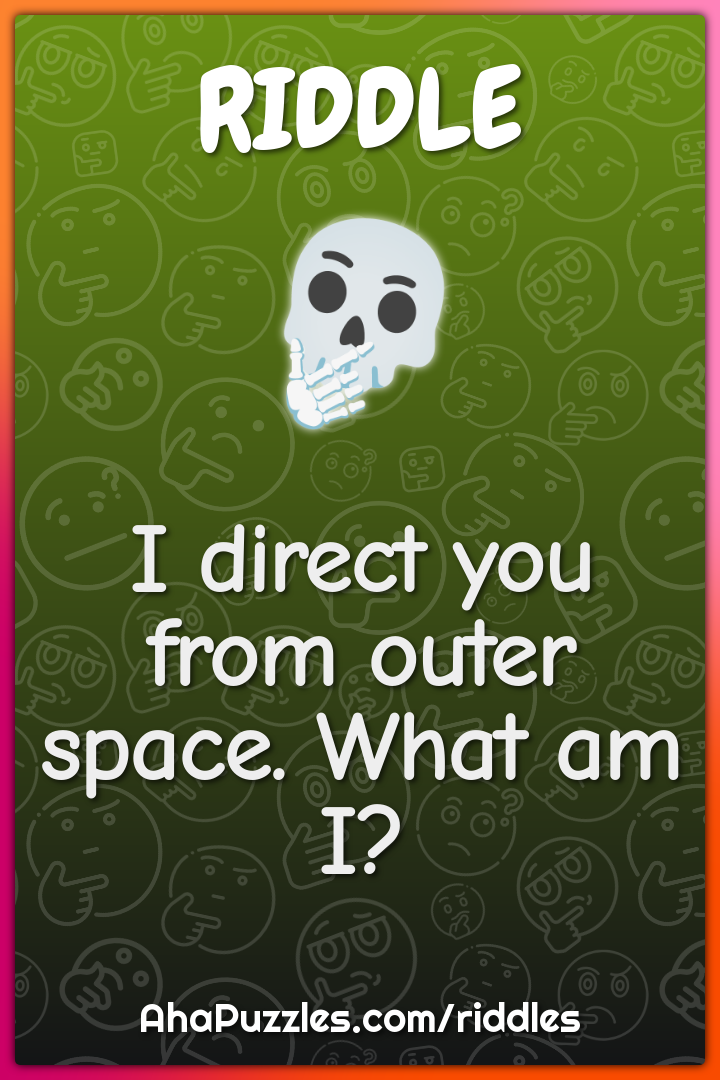 I direct you from outer space. What am I?