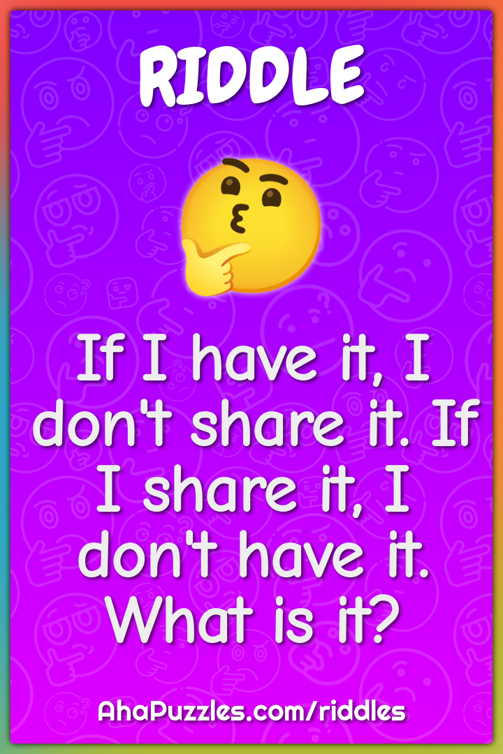 If I have it, I don't share it. If I share it, I don't have it. What...