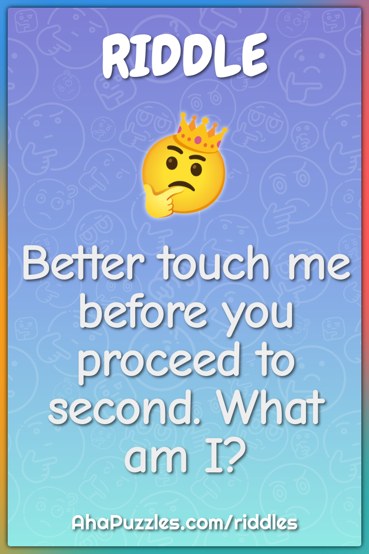 Better touch me before you proceed to second. What am I?