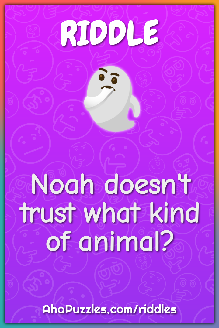 Noah doesn't trust what kind of animal?