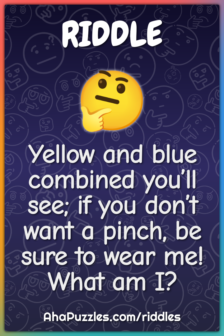 Yellow and blue combined you’ll see; if you don’t want a pinch, be...