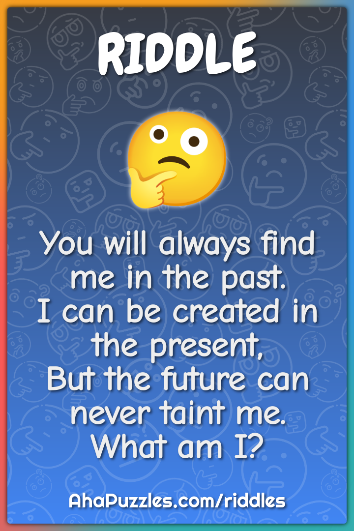 You will always find me in the past. I can be created in the present,...