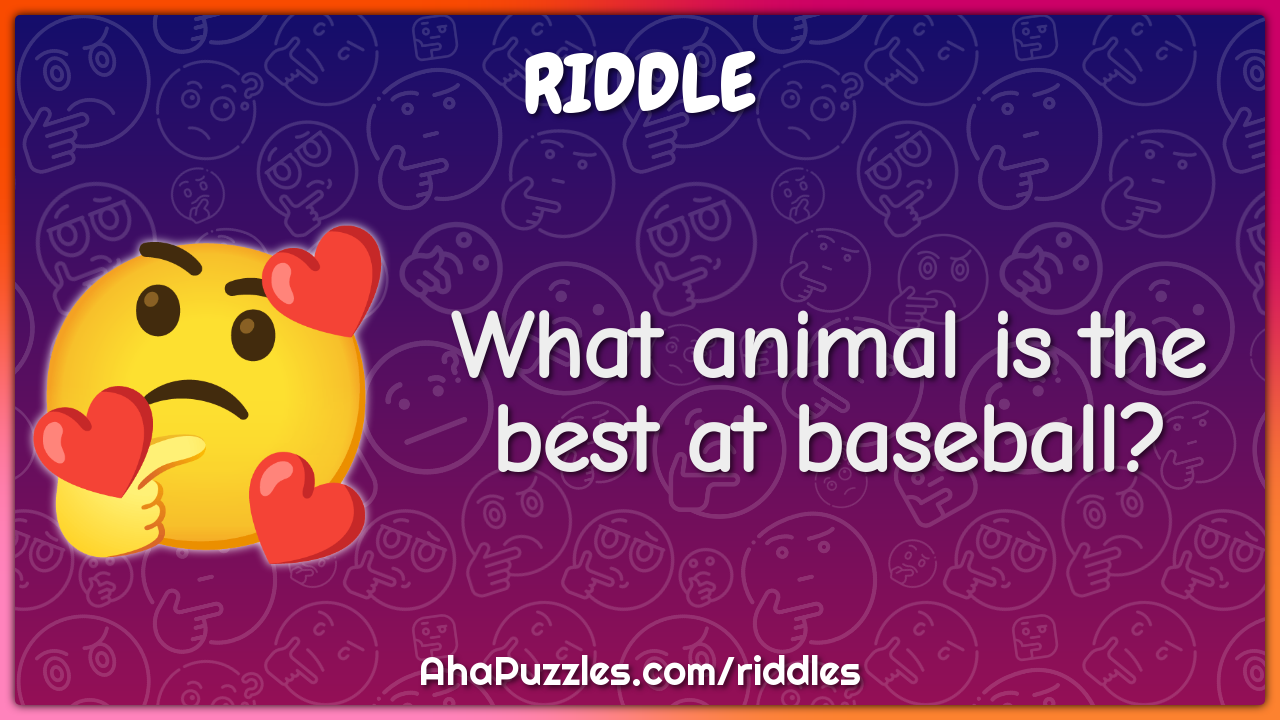 What animal is the best at baseball? - Riddle & Answer - Aha! Puzzles