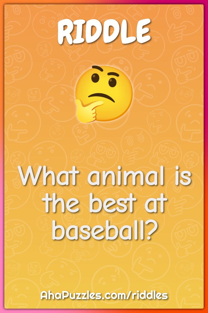 What animal is the best at baseball? - Riddle & Answer - Aha! Puzzles