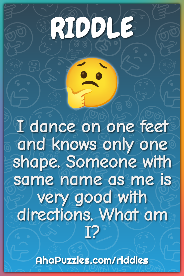 I dance on one feet and knows only one shape. Someone with same name...
