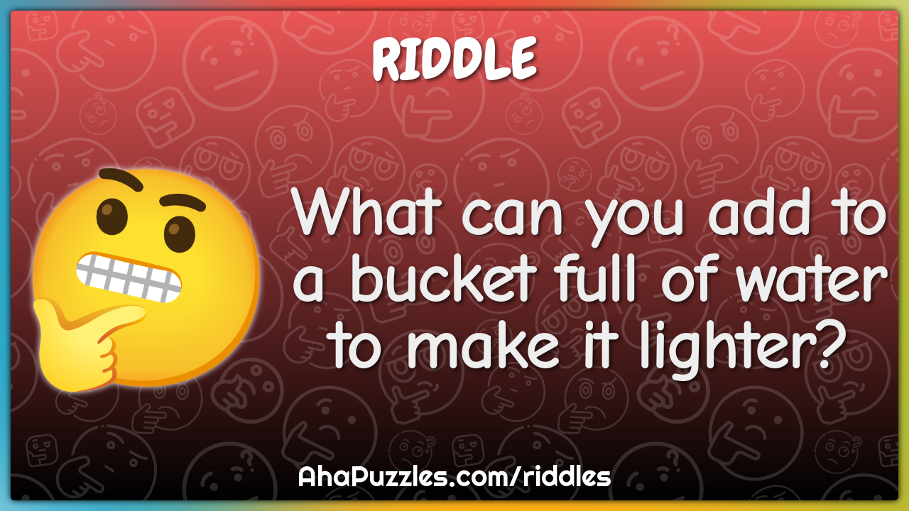 What can you add to a bucket full of water to make it lighter?