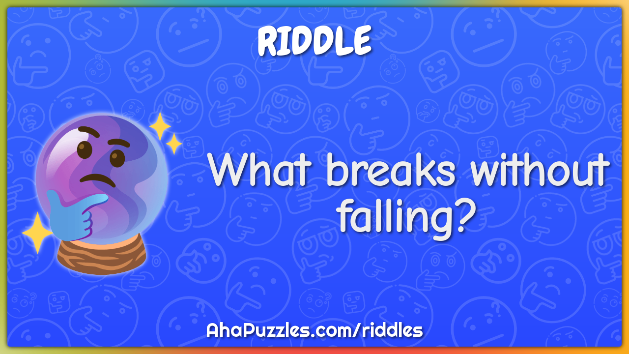 What breaks without falling?