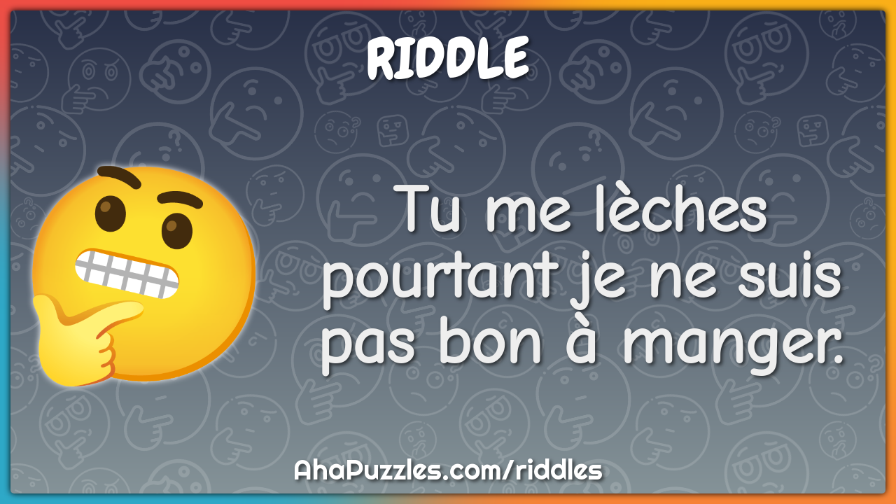 Tu me lèches pourtant je ne suis pas bon à manger.