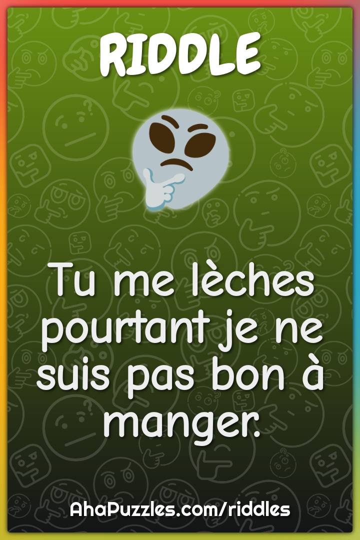 Tu me lèches pourtant je ne suis pas bon à manger.
