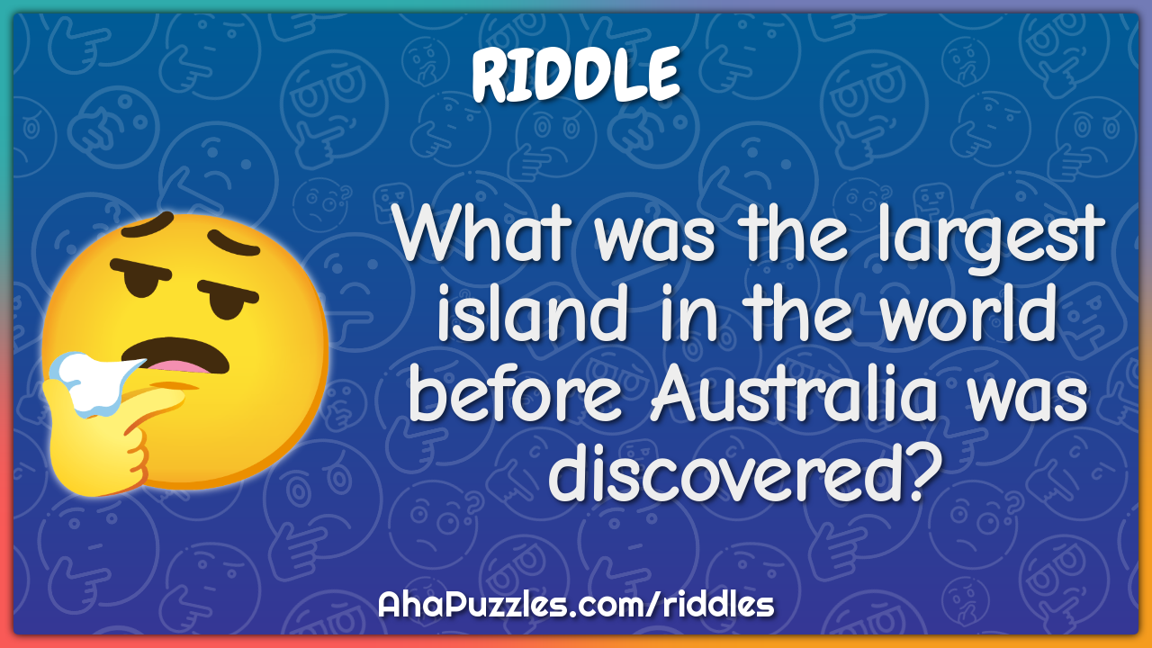 What was the largest island in the world before Australia was...