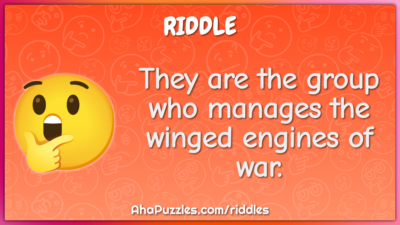 They are the group who manages the winged engines of war.