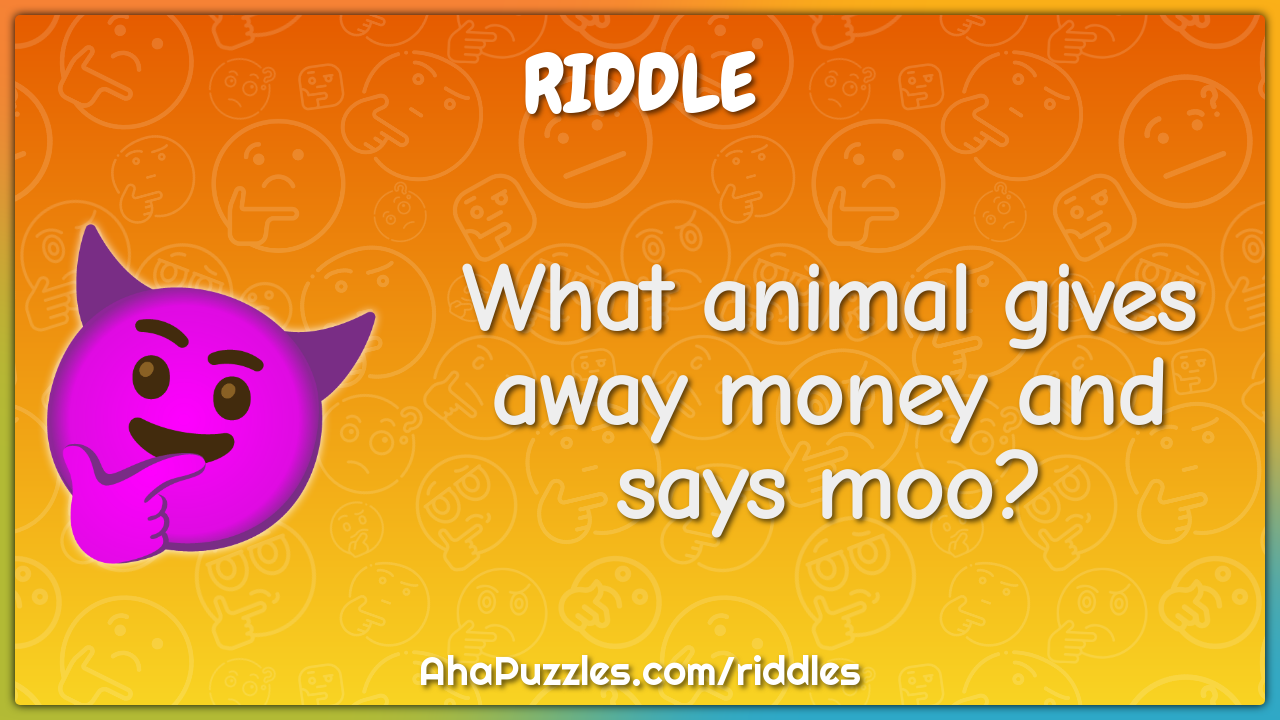 What animal gives away money and says moo? - Riddle & Answer - Aha! Puzzles