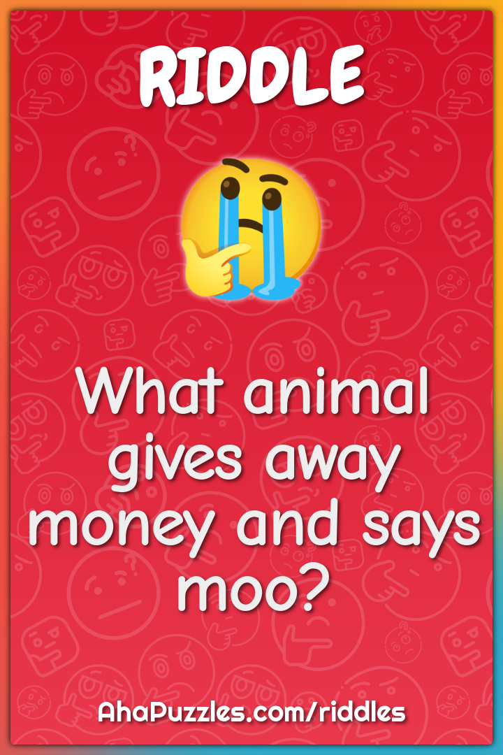 What animal gives away money and says moo?