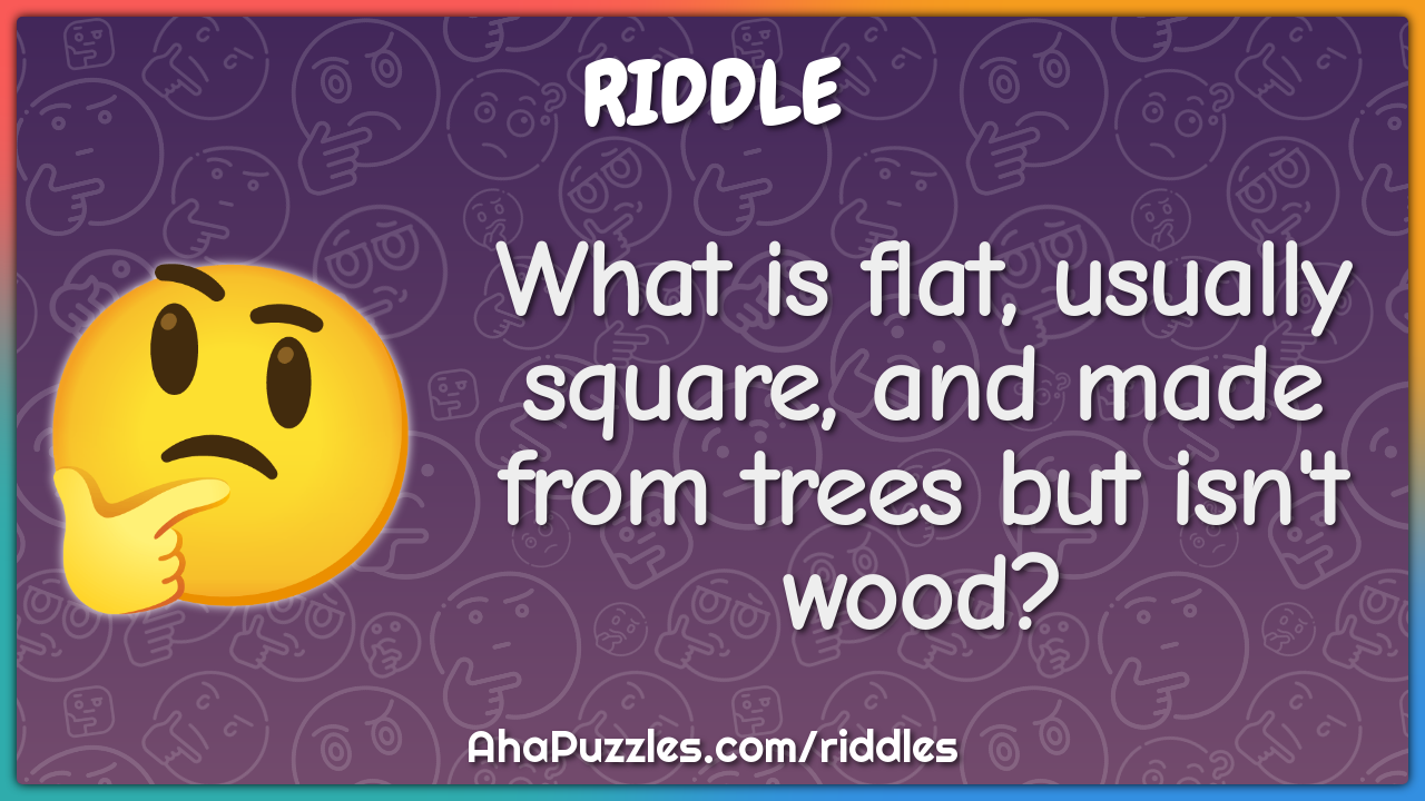 What is flat, usually square, and made from trees but isn't wood?