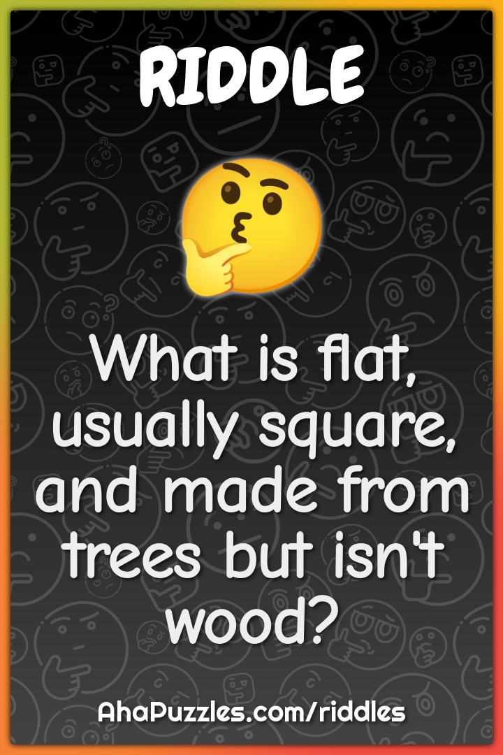 What is flat, usually square, and made from trees but isn't wood?