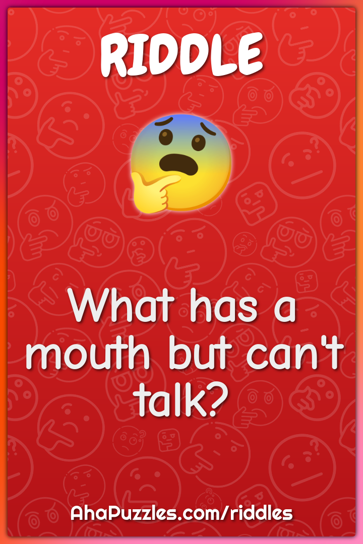 What has a mouth but can't talk?
