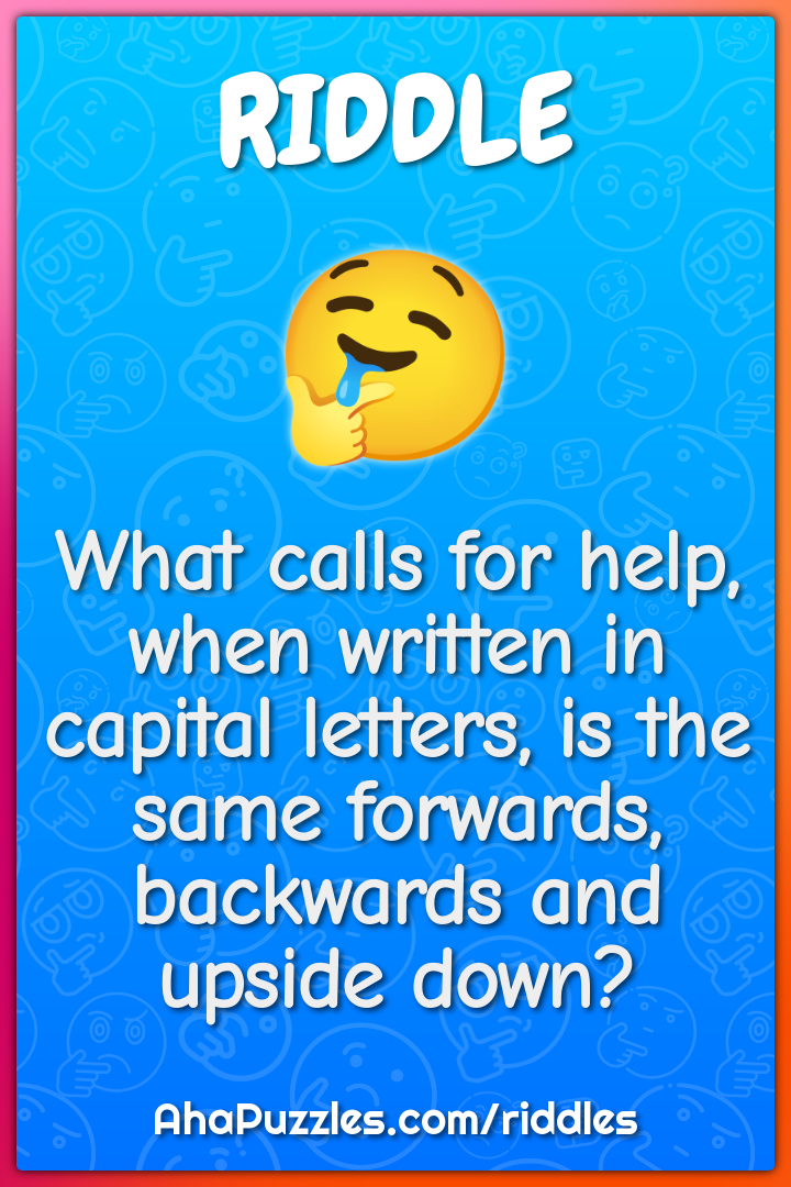 What calls for help, when written in capital letters, is the same...