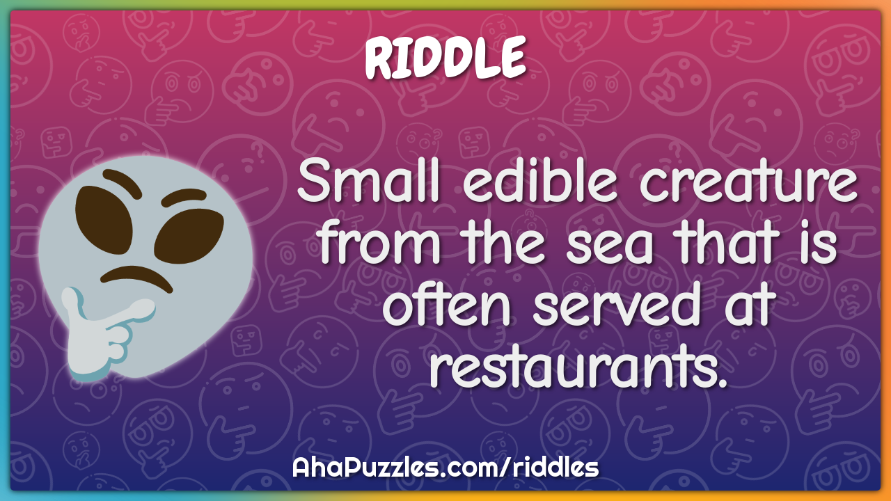 Small edible creature from the sea that is often served at...