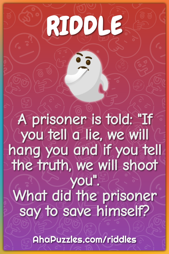 A prisoner is told: "If you tell a lie, we will hang you and if you...