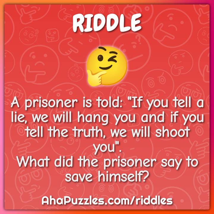 A prisoner is told: "If you tell a lie, we will hang you and if you...