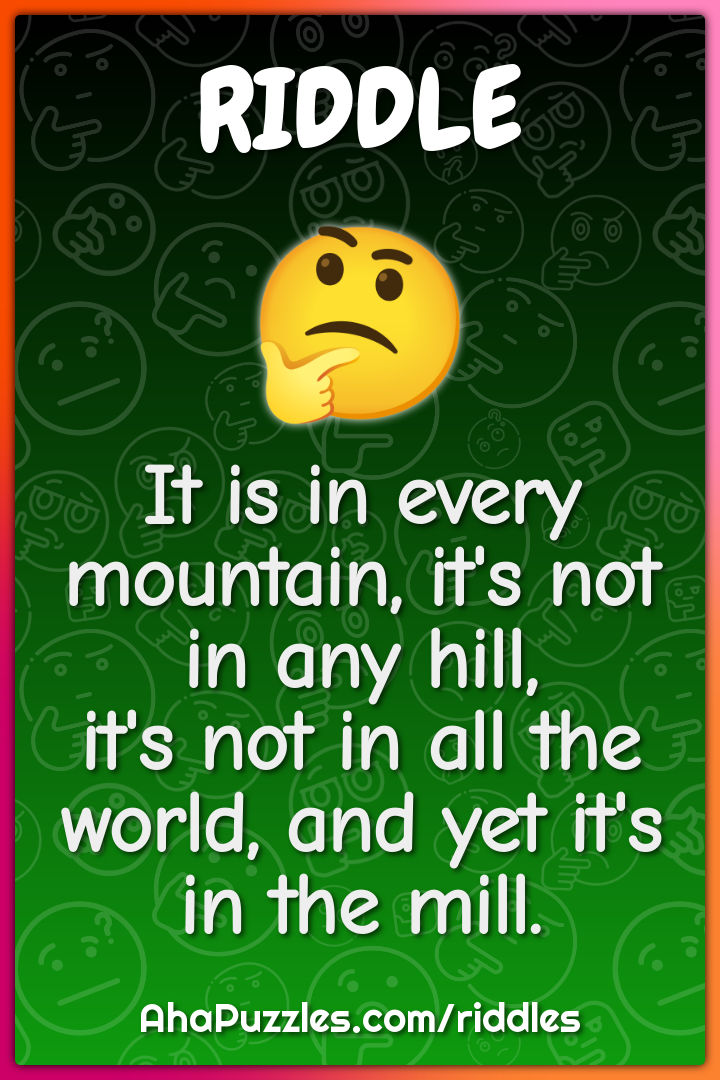It is in every mountain, it's not in any hill, it's not in all the...
