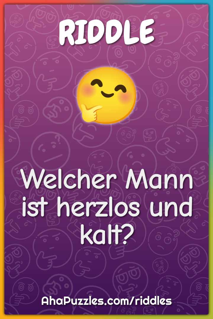 Welcher Mann ist herzlos und kalt?