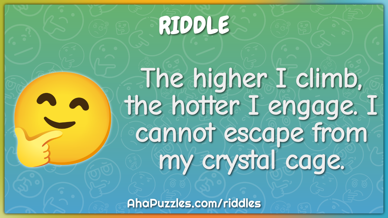 The higher I climb, the hotter I engage. I cannot escape from my...