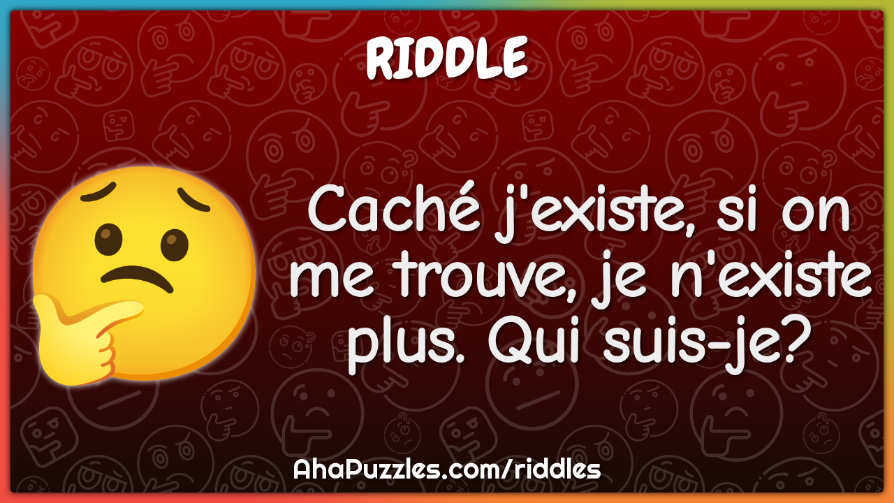 Caché j'existe, si on me trouve, je n'existe plus. Qui suis-je?