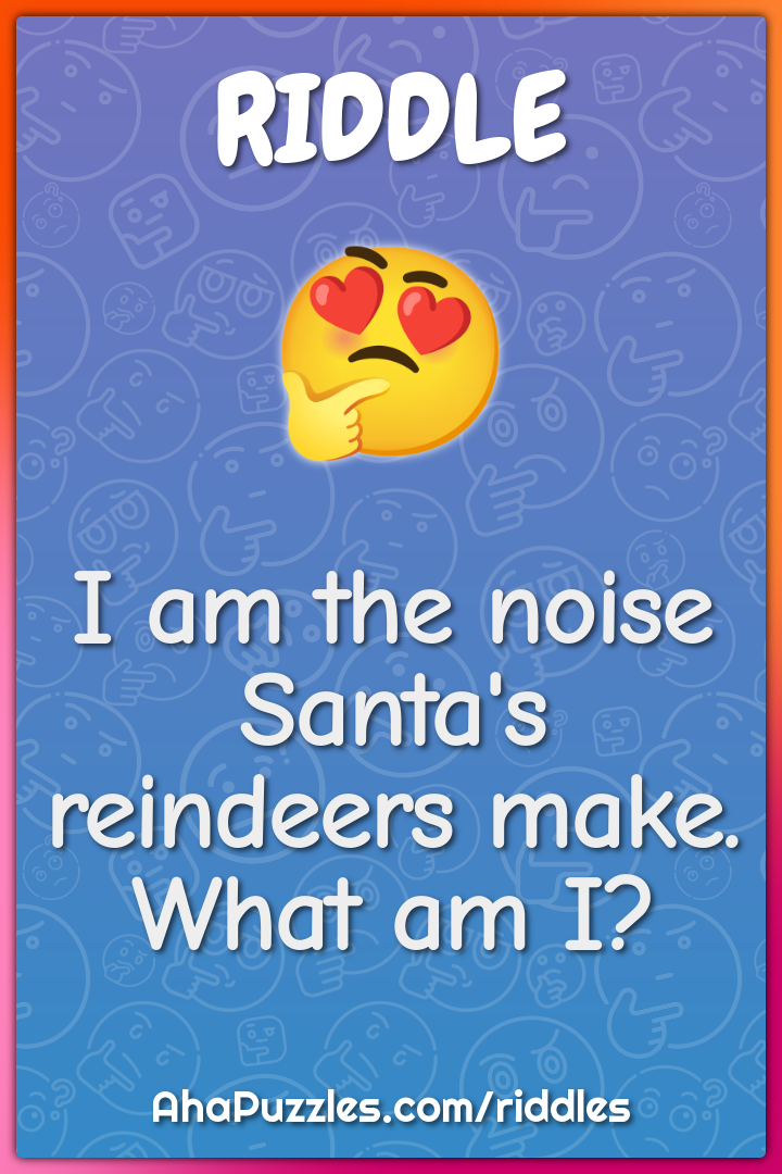 I am the noise Santa's reindeers make. What am I?