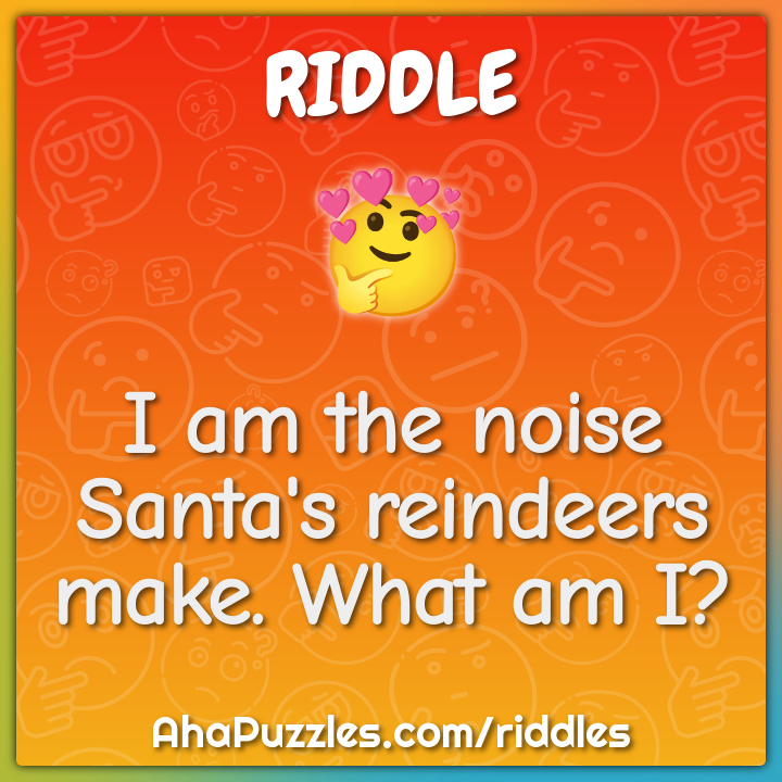 I am the noise Santa's reindeers make. What am I?