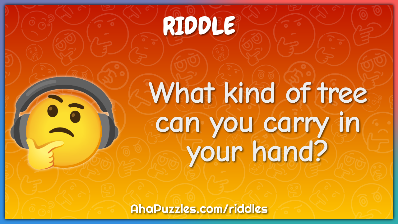What kind of tree can you carry in your hand?