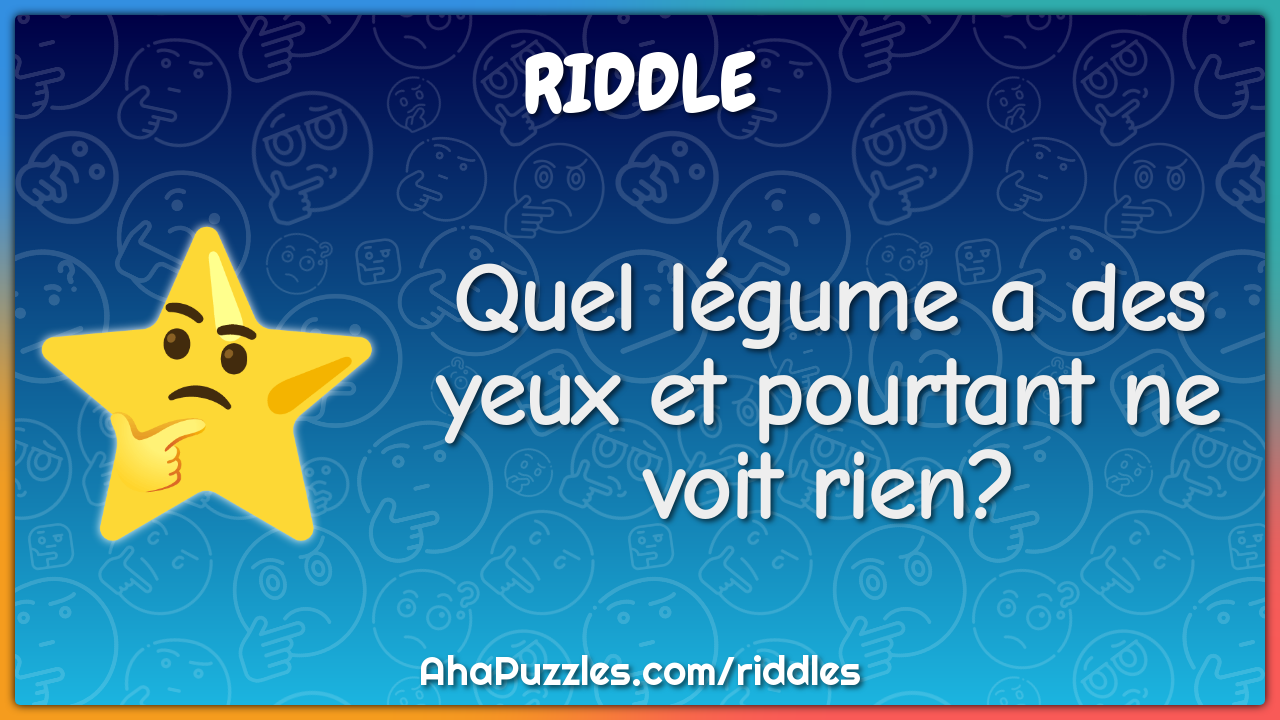 Quel légume a des yeux et pourtant ne voit rien?