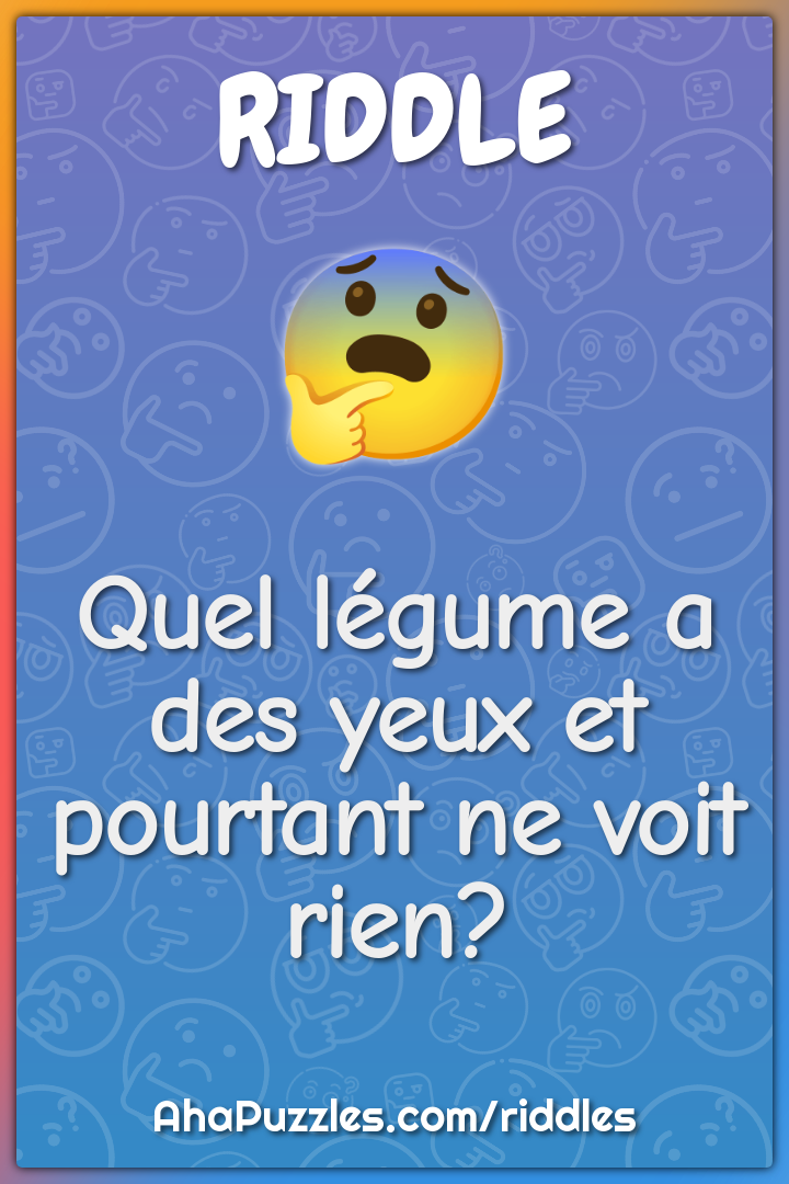 Quel légume a des yeux et pourtant ne voit rien?