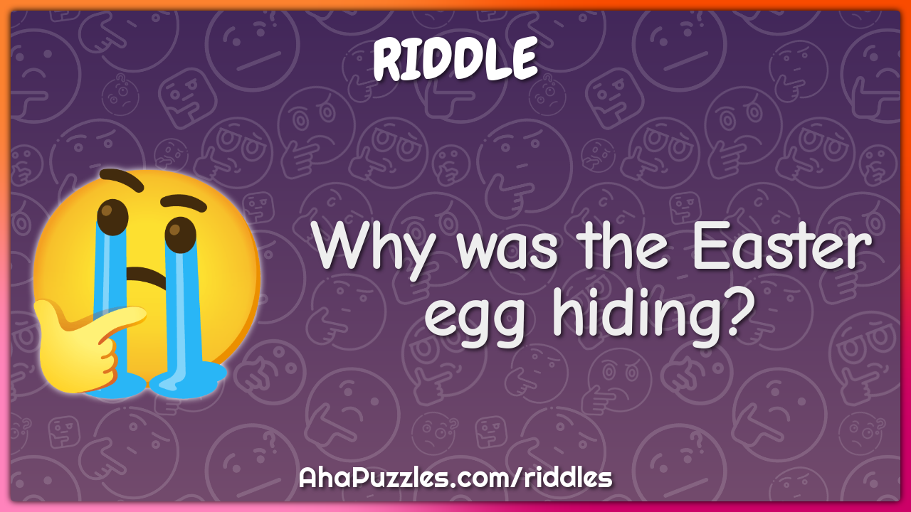 Why was the Easter egg hiding?