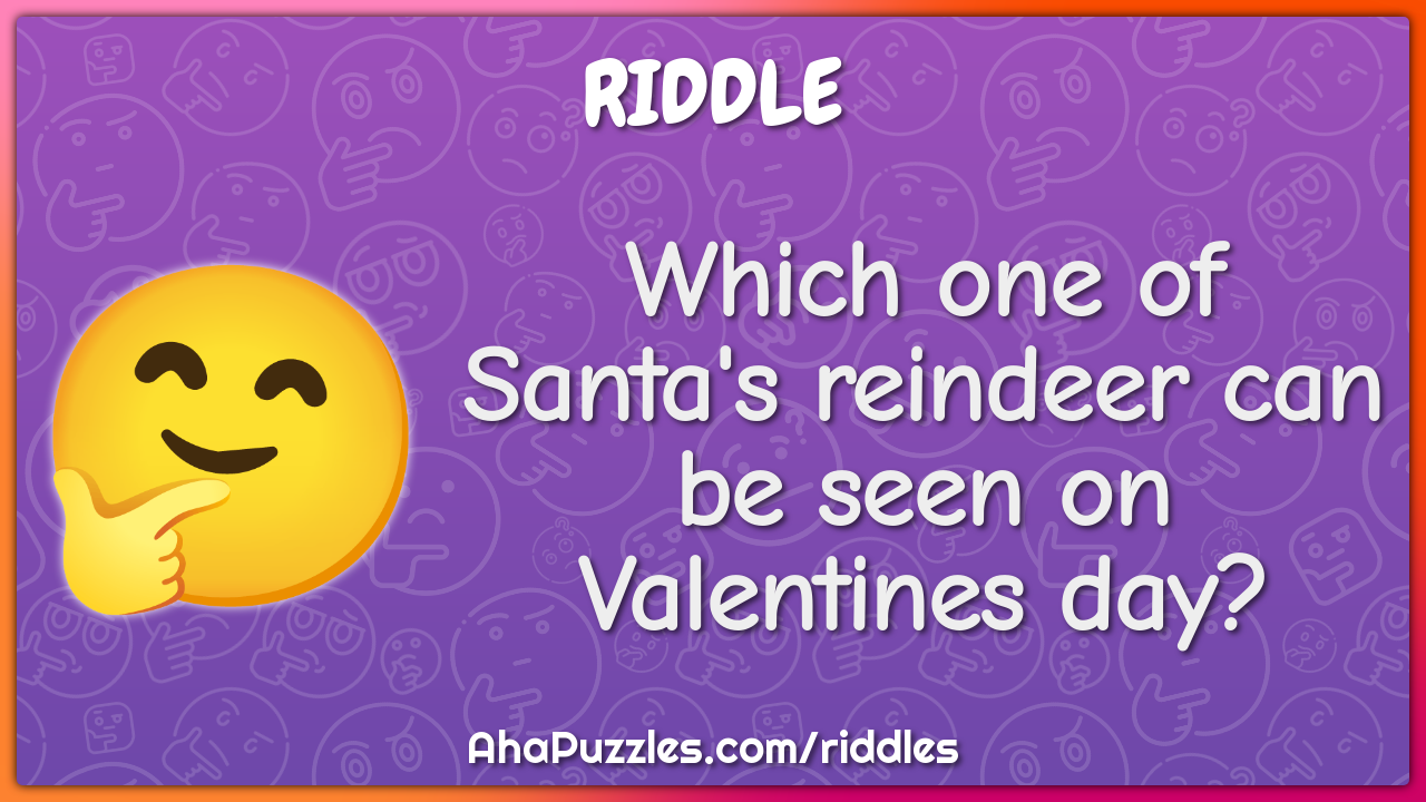 Which one of Santa's reindeer can be seen on Valentines day?