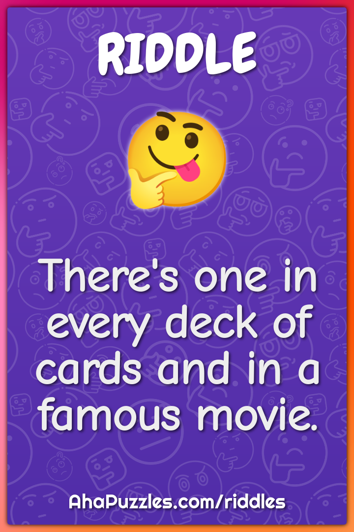 There's one in every deck of cards and in a famous movie.