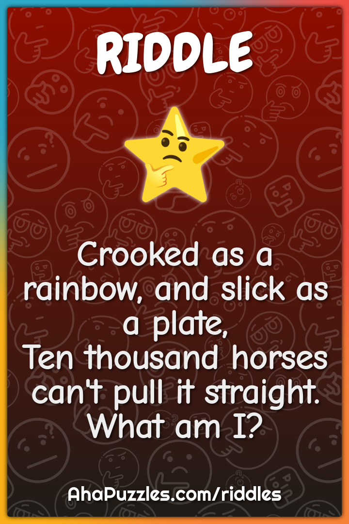 Crooked as a rainbow, and slick as a plate, Ten thousand horses can't...