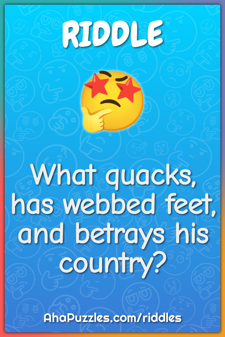 What quacks, has webbed feet, and betrays his country?