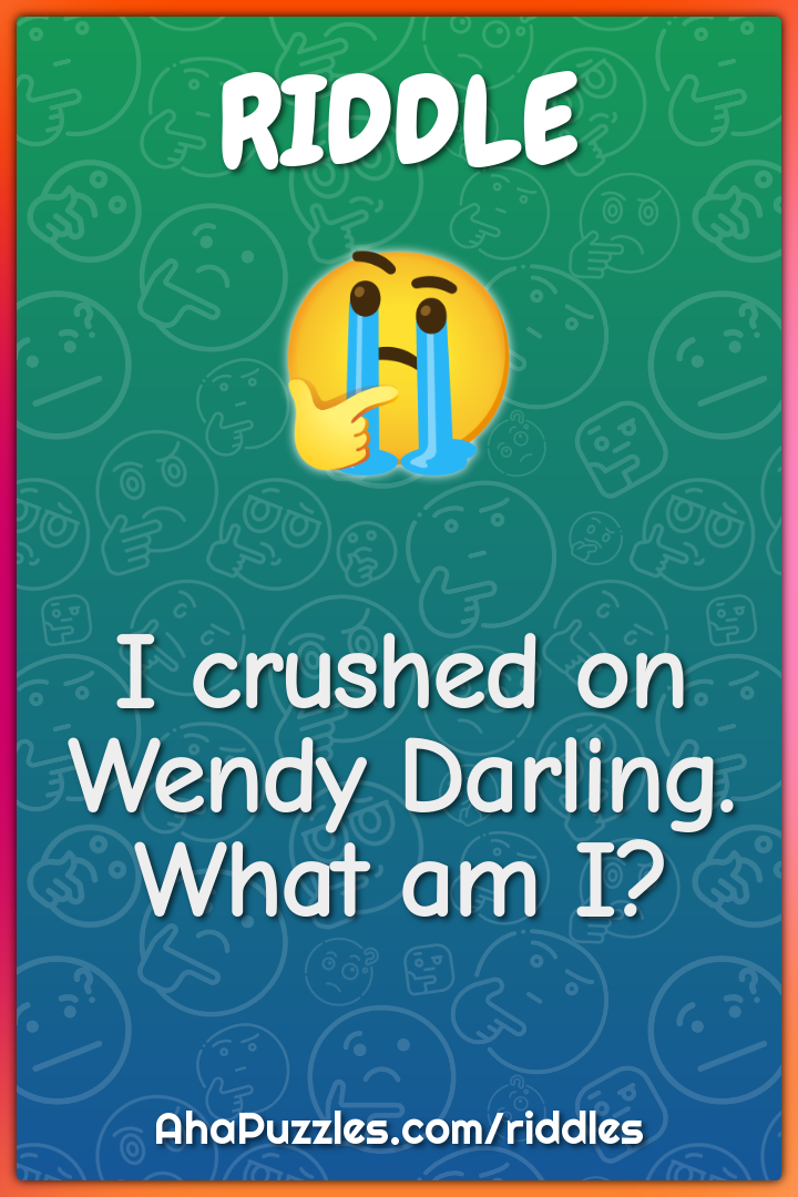 I crushed on Wendy Darling. What am I?