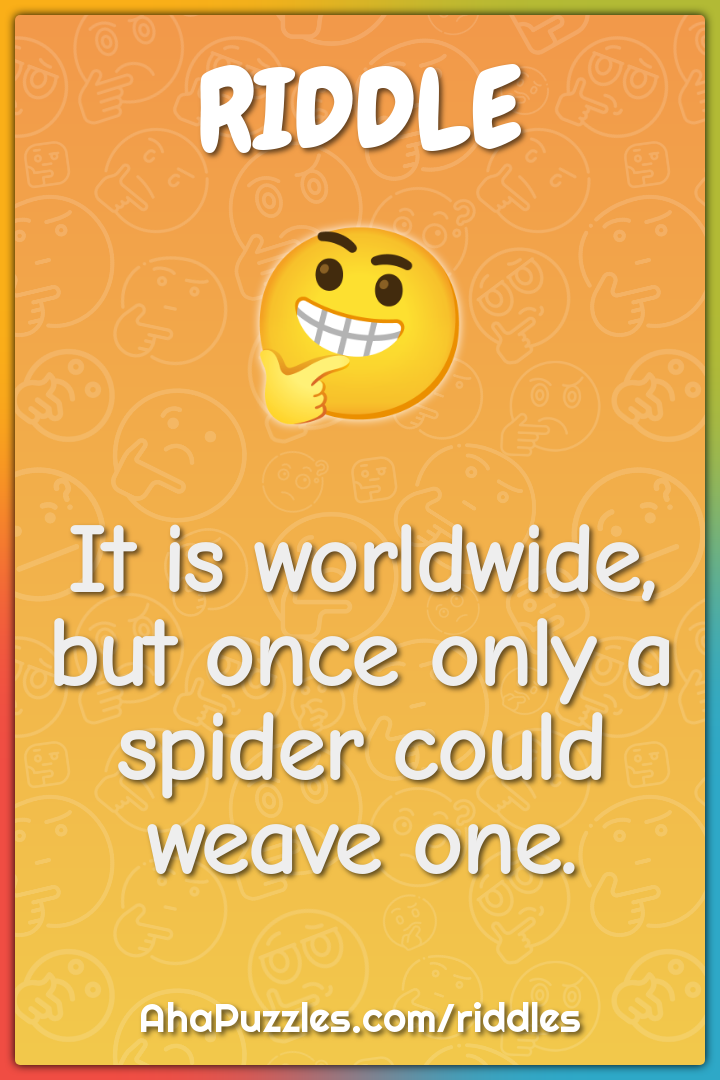 It is worldwide, but once only a spider could weave one.
