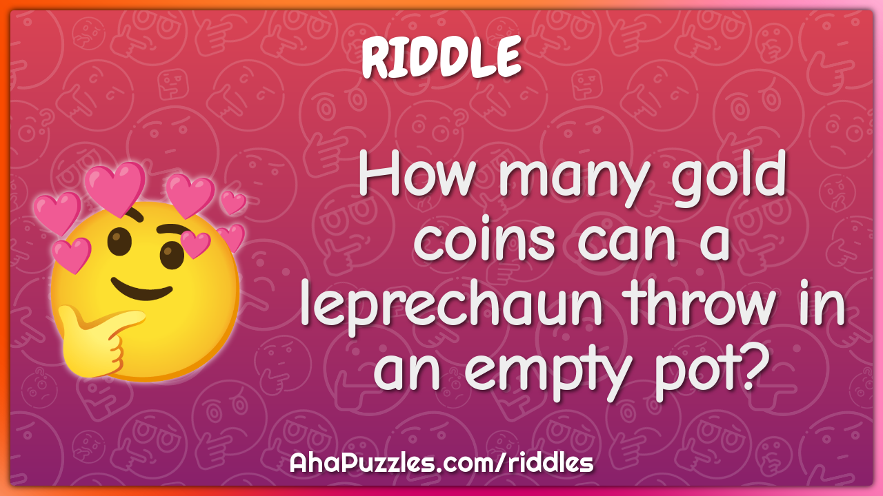 How many gold coins can a leprechaun throw in an empty pot?