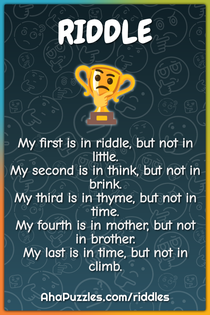 My first is in riddle, but not in little. My second is in think, but...