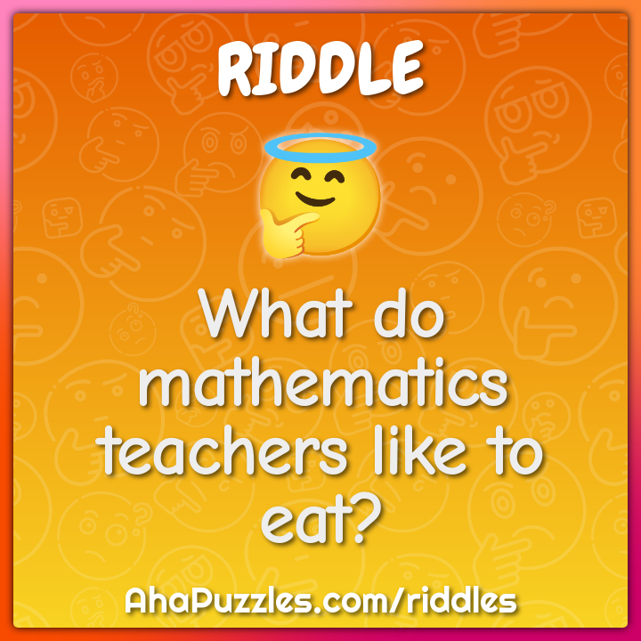 What do mathematics teachers like to eat?