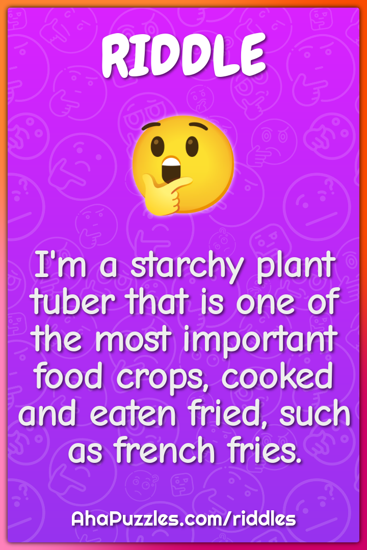 I'm a starchy plant tuber that is one of the most important food...