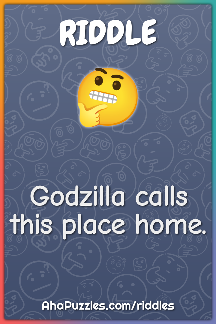 Godzilla calls this place home.