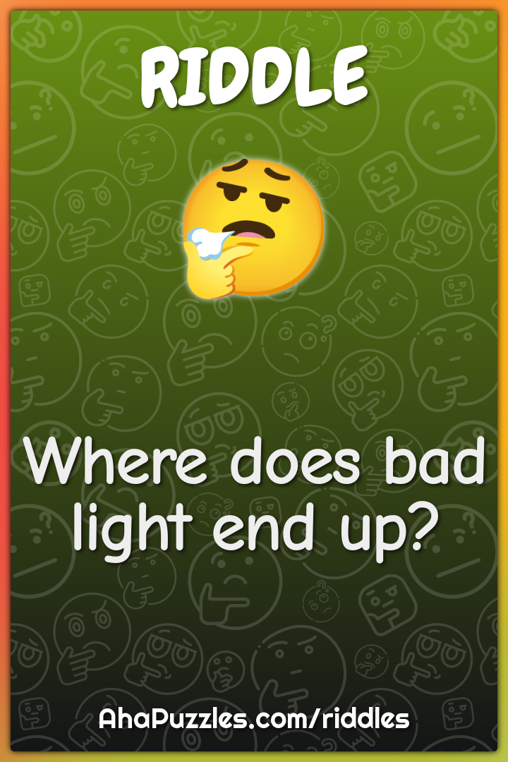 Where does bad light end up?