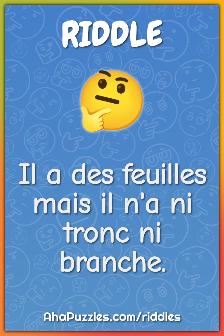 Il a des feuilles mais il n'a ni tronc ni branche.