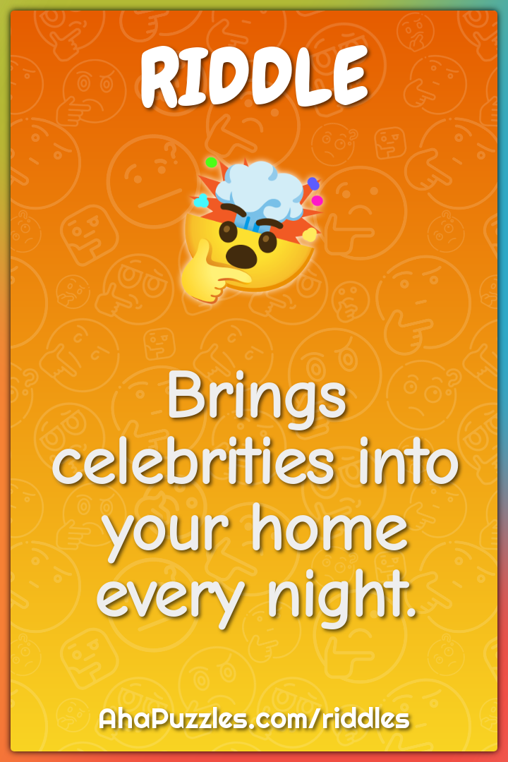 Brings celebrities into your home every night.
